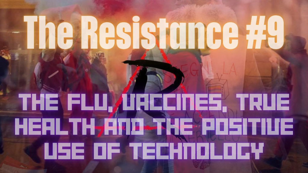 The Resistance #9 – The flu, vaccines, true health and the positive use of technology