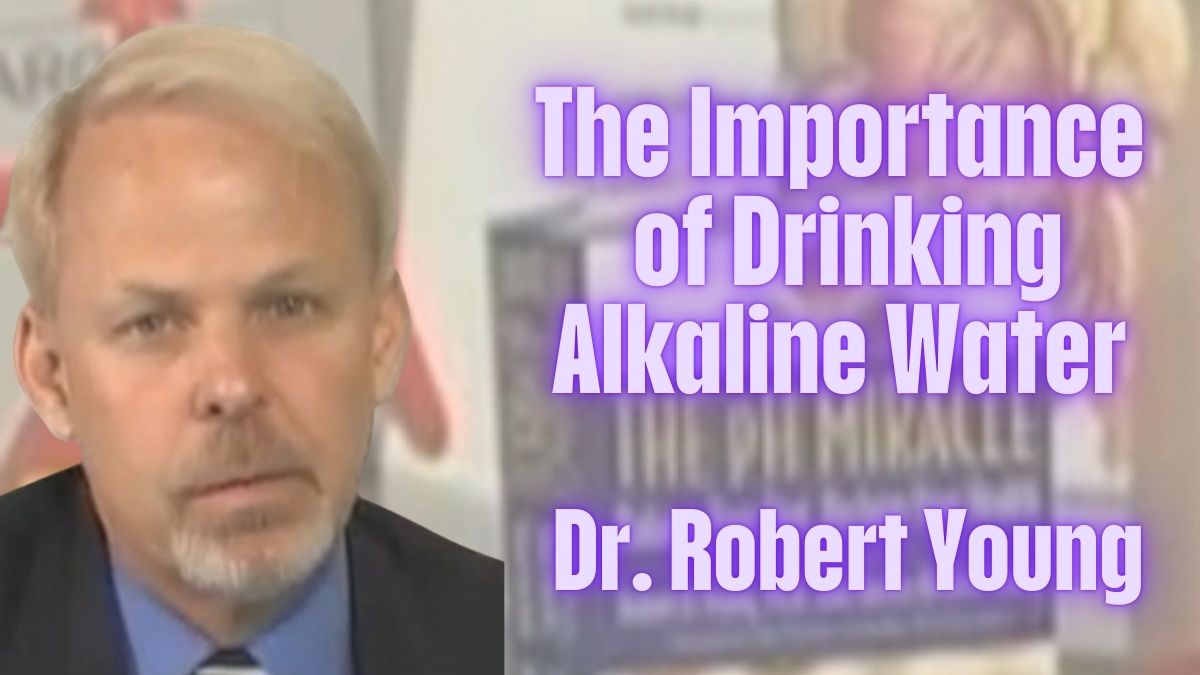 The Importance of Drinking Alkaline Water – Dr. Robert Young
